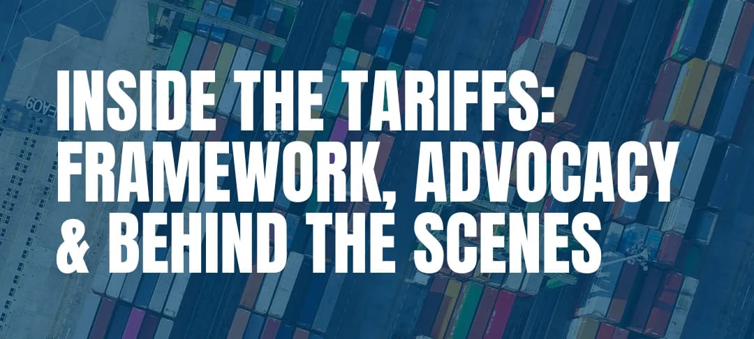 Inside the Tariffs: Framework, Advocacy & Behind The Scenes